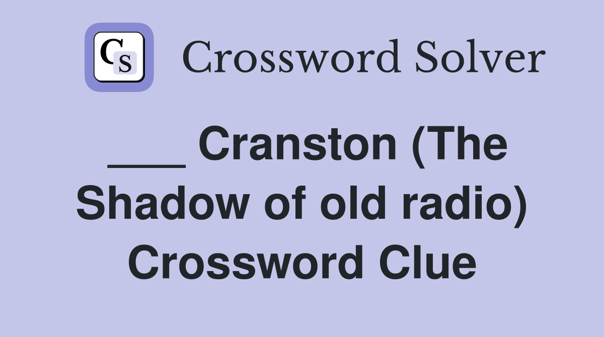 ___ Cranston (The Shadow of old radio) Crossword Clue