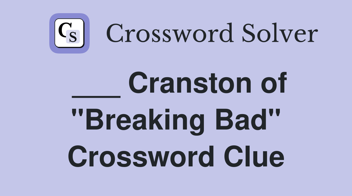 ___ Cranston of "Breaking Bad" Crossword Clue