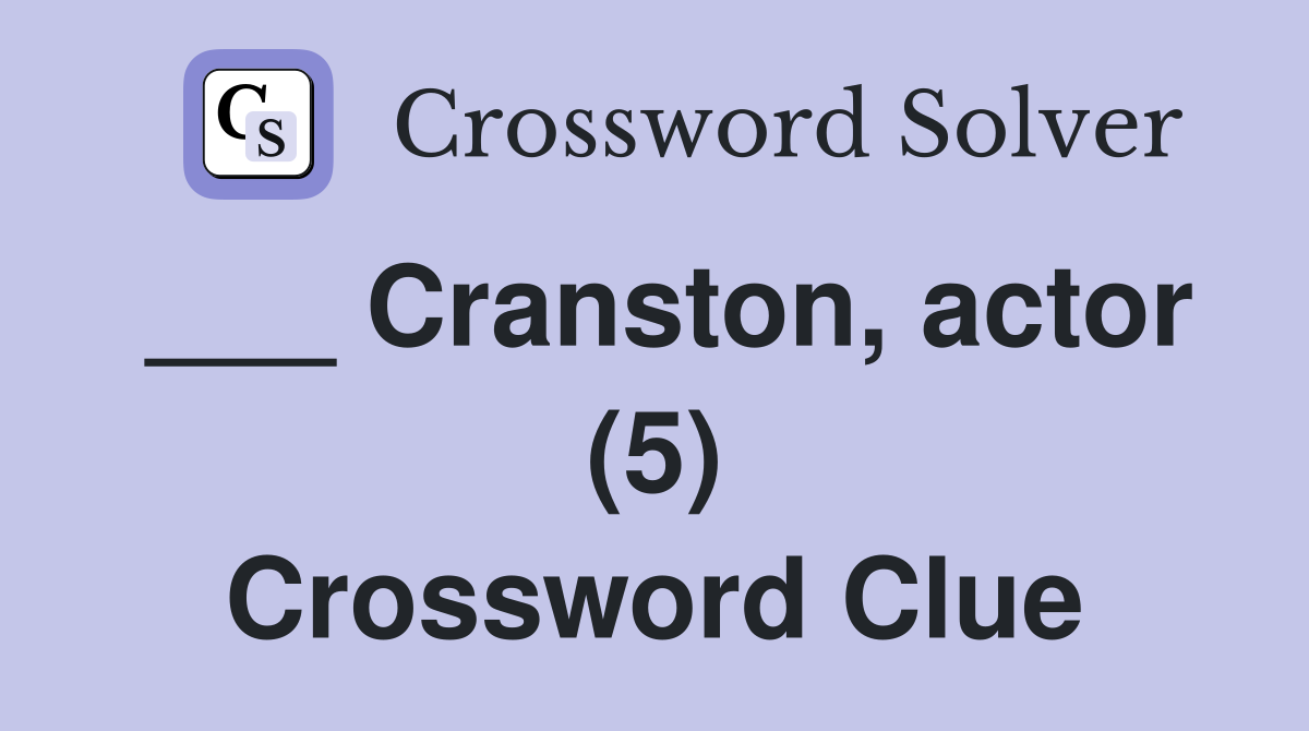 ___ Cranston, actor (5) Crossword Clue