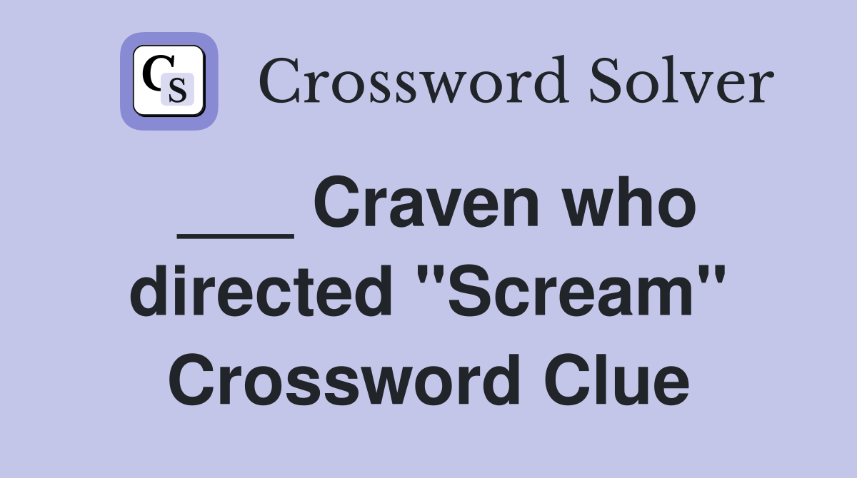 ___ Craven who directed "Scream" Crossword Clue