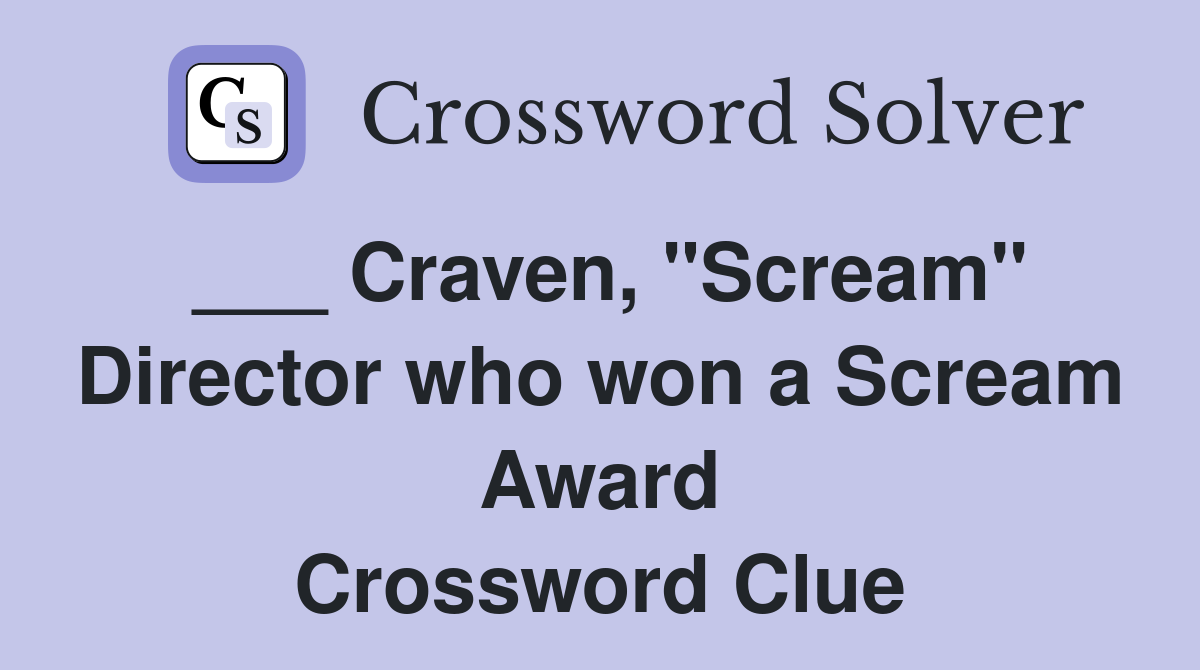___ Craven, "Scream" Director who won a Scream Award Crossword Clue