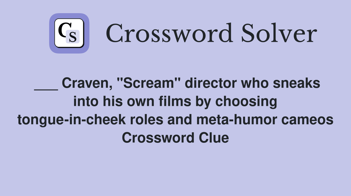 ___ Craven, "Scream" director who sneaks into his own films by choosing tongue-in-cheek roles and meta-humor cameos Crossword Clue