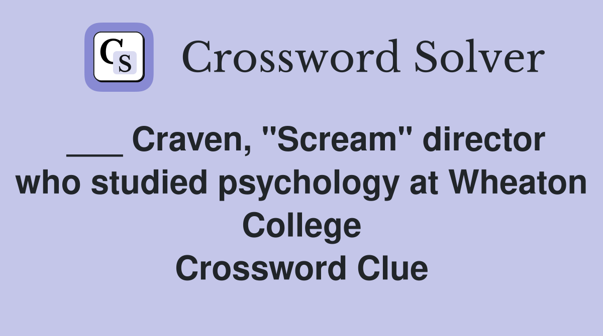___ Craven, "Scream" director who studied psychology at Wheaton College Crossword Clue