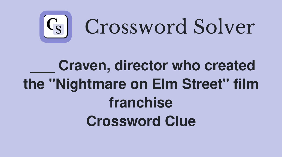 ___ Craven, director who created the "Nightmare on Elm Street" film franchise Crossword Clue