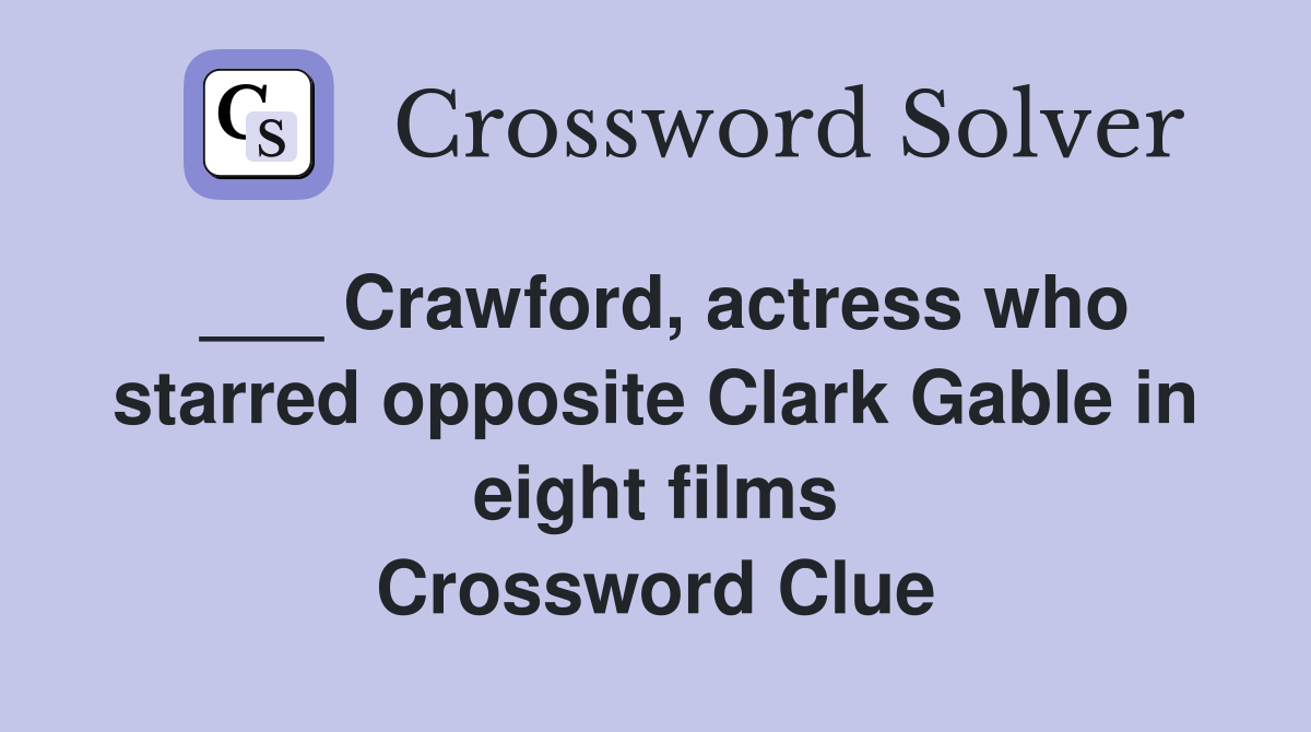 ___ Crawford, actress who starred opposite Clark Gable in eight films Crossword Clue