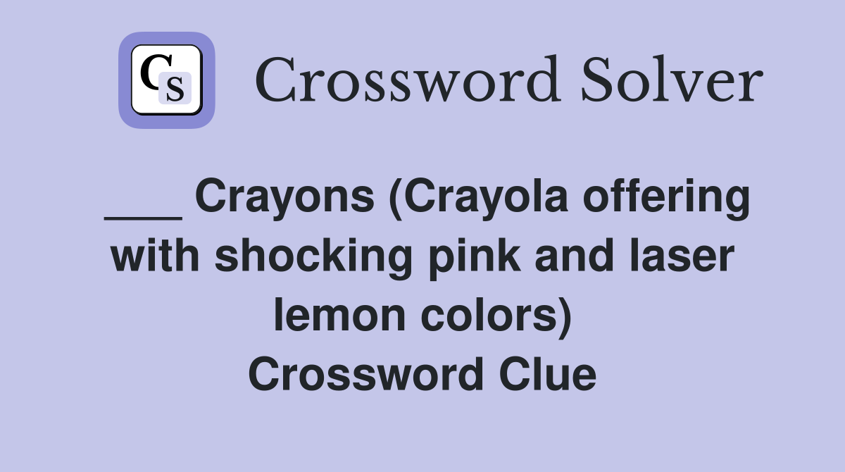 ___ Crayons (Crayola offering with shocking pink and laser lemon colors) Crossword Clue