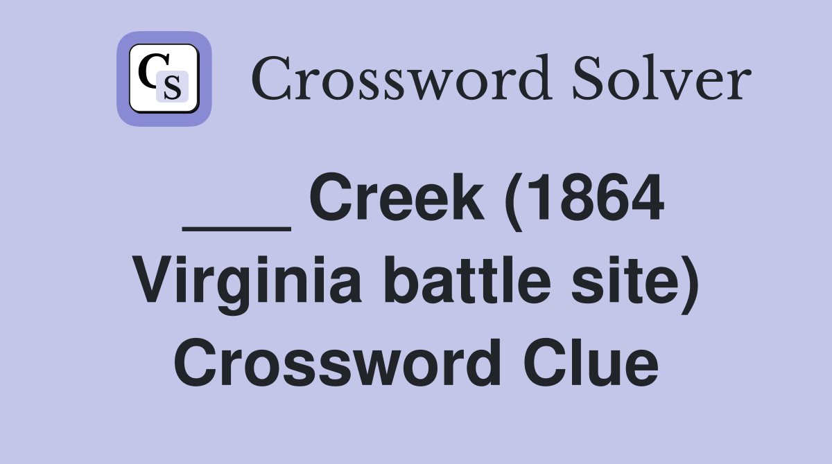 ___ Creek (1864 Virginia battle site) Crossword Clue