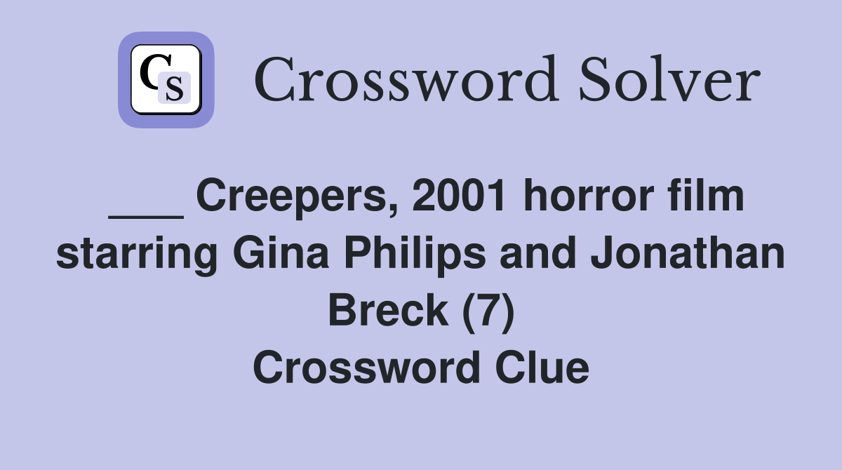___ Creepers, 2001 horror film starring Gina Philips and Jonathan Breck (7) Crossword Clue