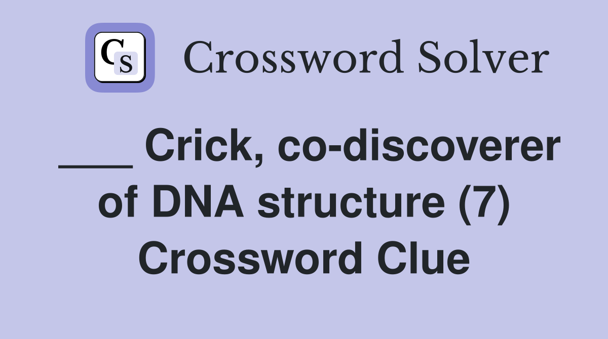 ___ Crick, co-discoverer of DNA structure (7) Crossword Clue