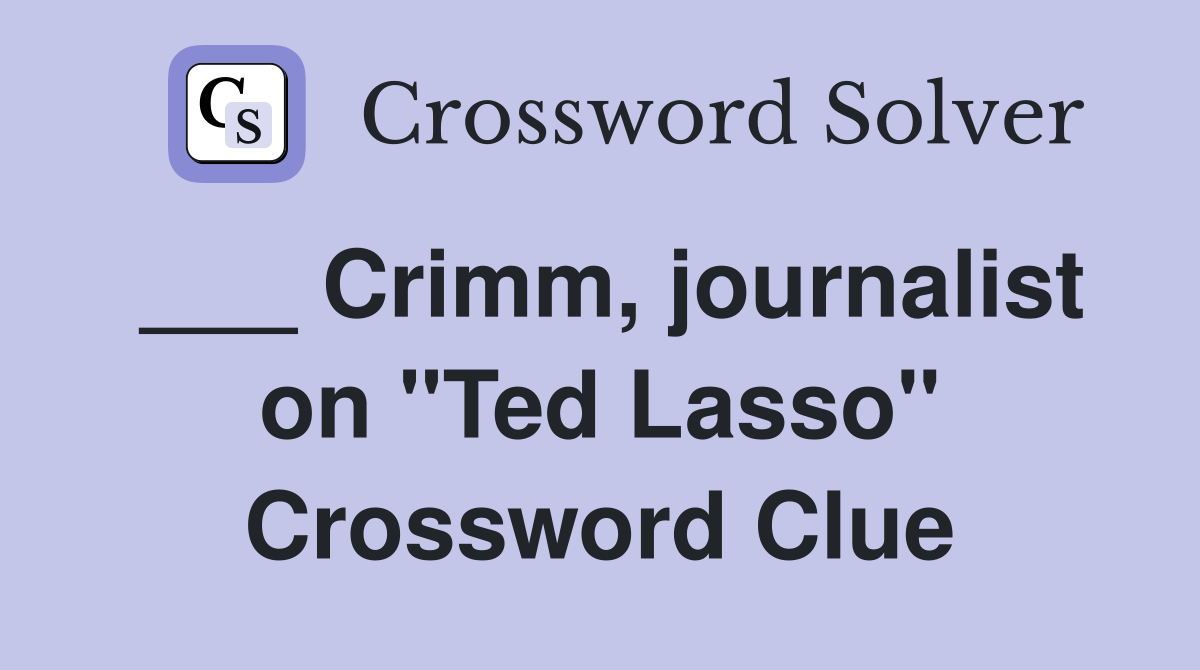___ Crimm, journalist on "Ted Lasso" Crossword Clue