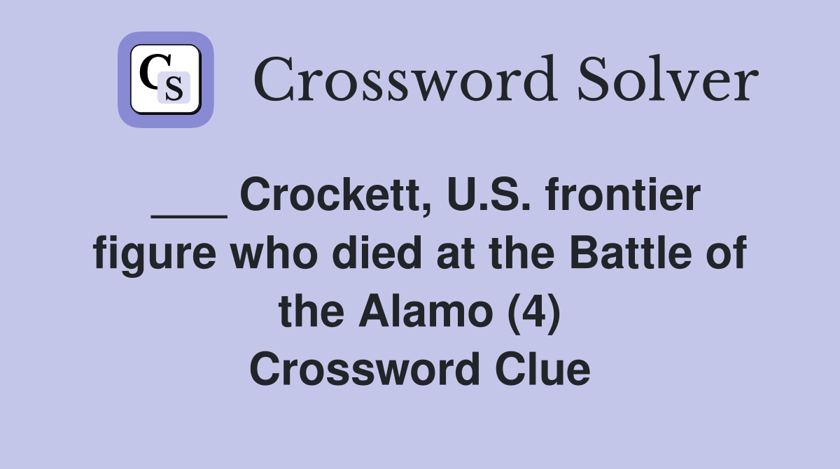 ___ Crockett, U.S. frontier figure who died at the Battle of the Alamo (4) Crossword Clue