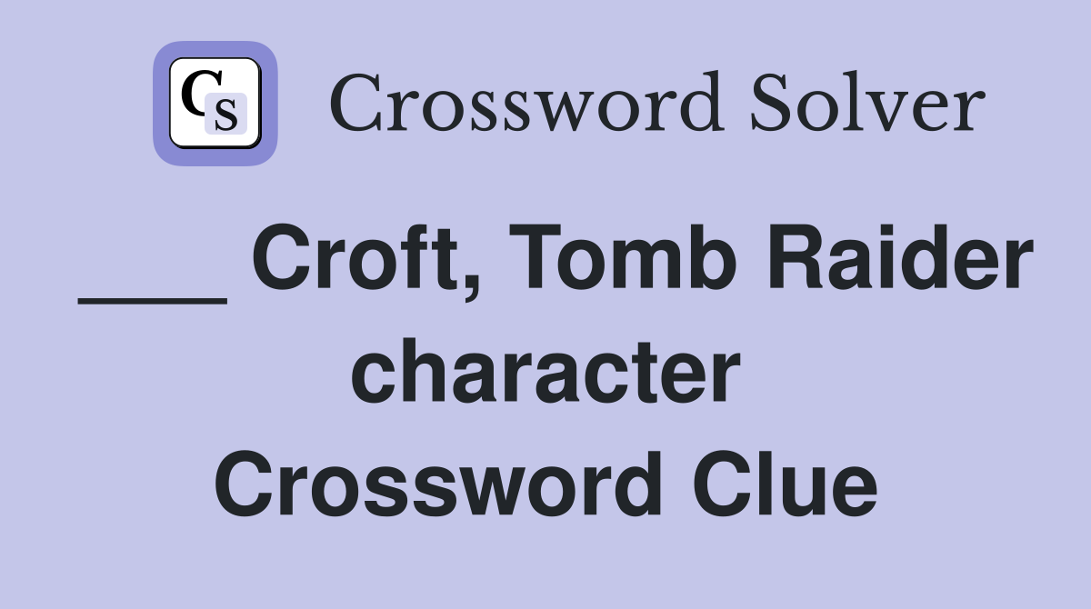 ___ Croft, Tomb Raider character Crossword Clue