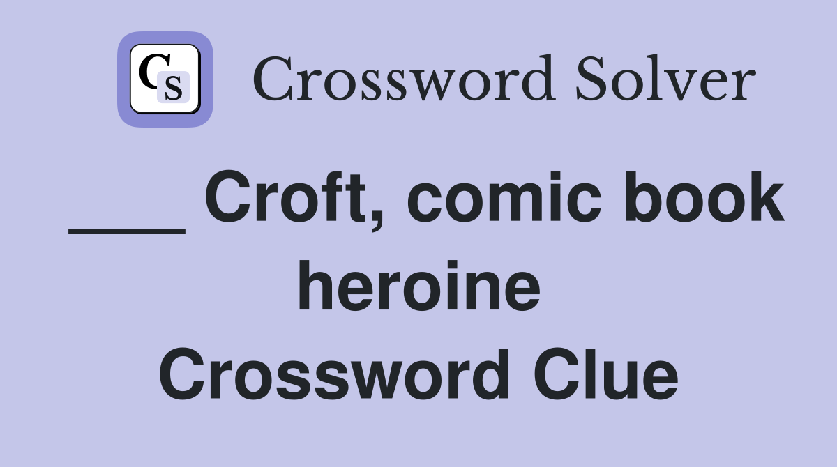 ___ Croft, comic book heroine Crossword Clue