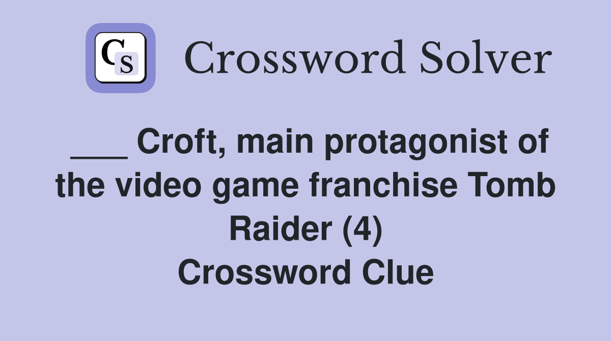 ___ Croft, main protagonist of the video game franchise Tomb Raider (4) Crossword Clue