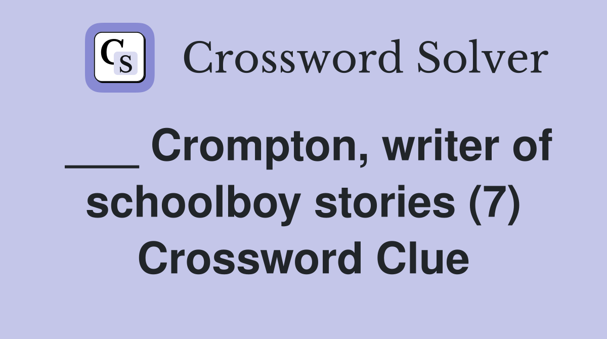 ___ Crompton, writer of schoolboy stories (7) Crossword Clue
