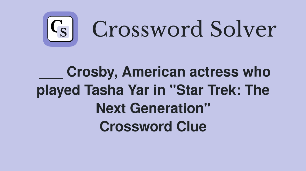 ___ Crosby, American actress who played Tasha Yar in "Star Trek: The Next Generation" Crossword Clue