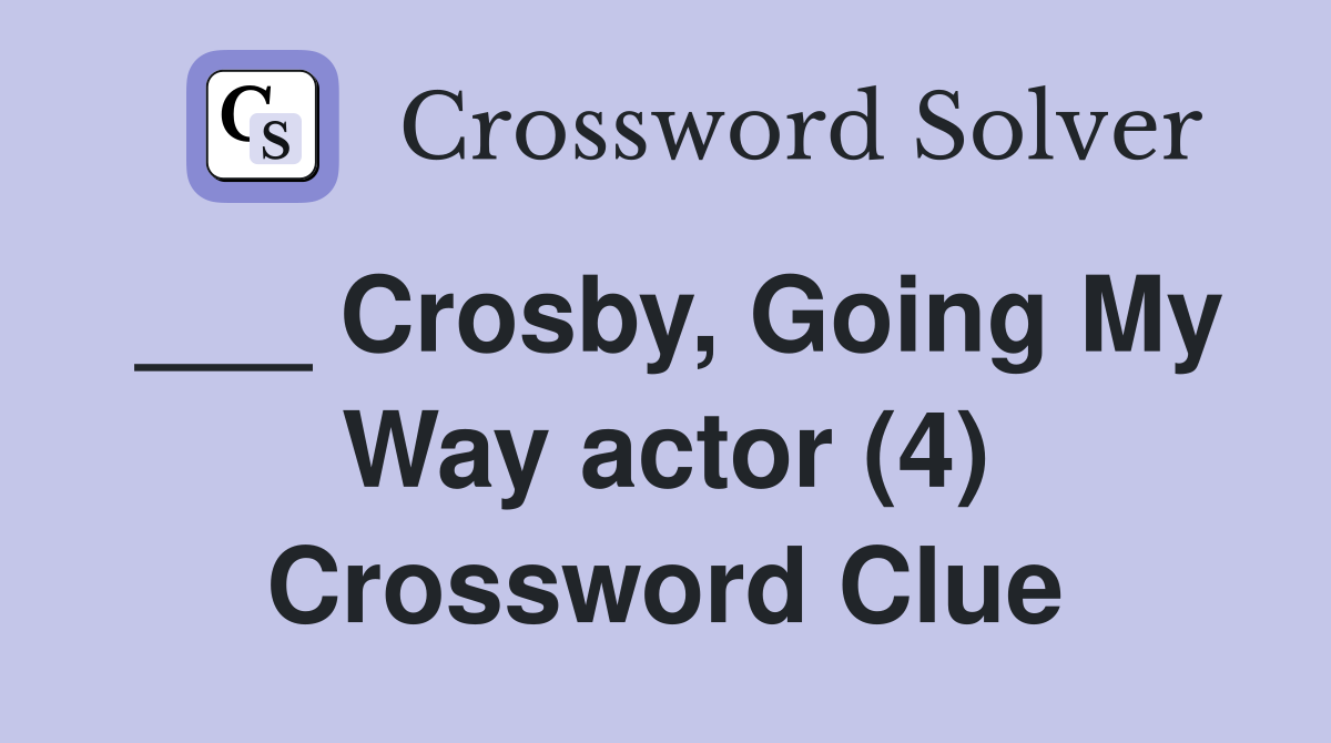 ___ Crosby, Going My Way actor (4) Crossword Clue
