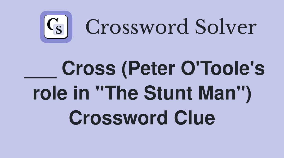 ___ Cross (Peter O'Toole's role in "The Stunt Man") Crossword Clue