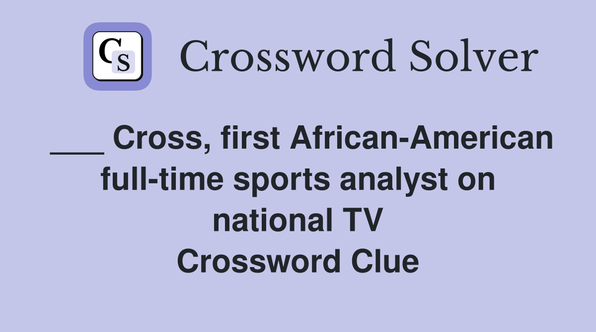 ___ Cross, first African-American full-time sports analyst on national TV Crossword Clue
