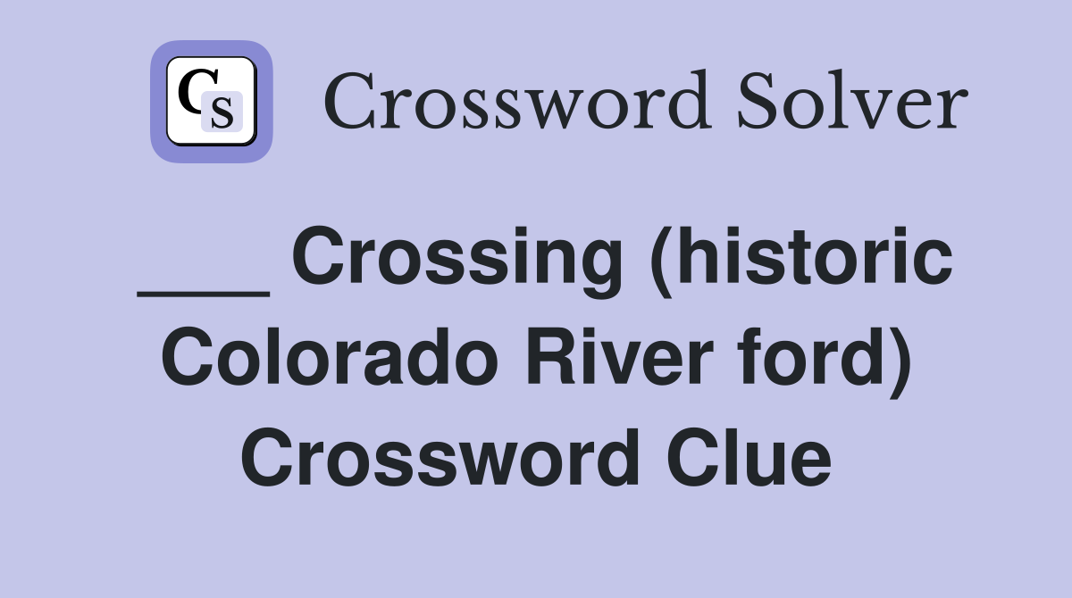 ___ Crossing (historic Colorado River ford) Crossword Clue