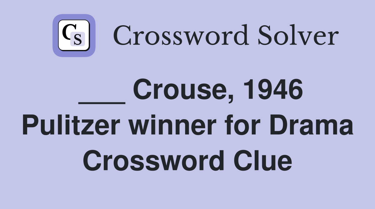___ Crouse, 1946 Pulitzer winner for Drama Crossword Clue