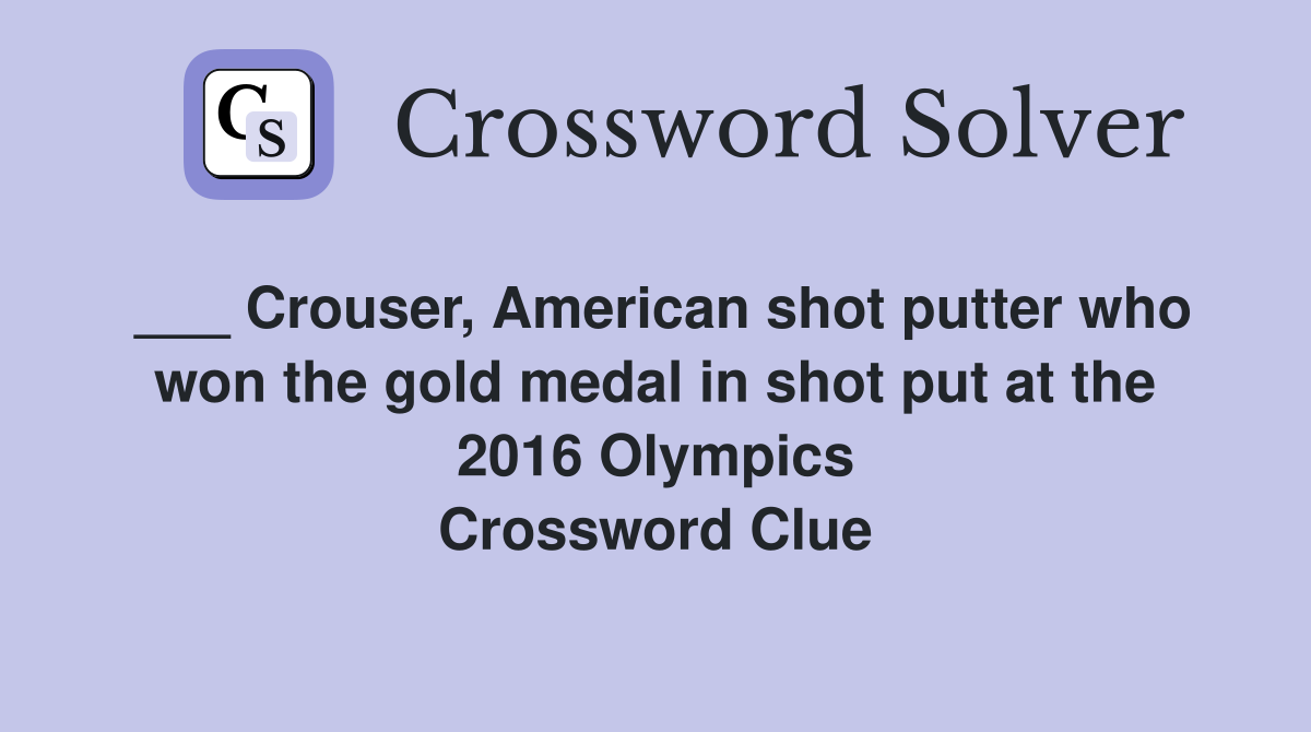 ___ Crouser, American shot putter who won the gold medal in shot put at the 2016 Olympics Crossword Clue