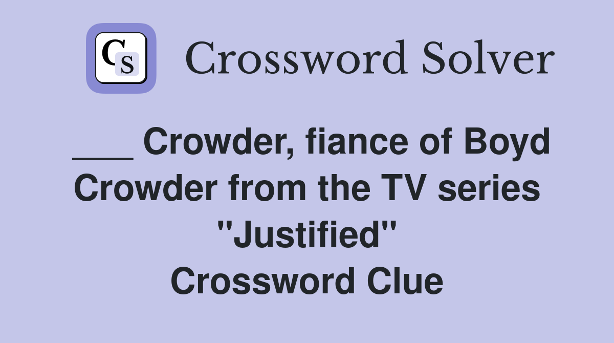 ___ Crowder, fiance of Boyd Crowder from the TV series "Justified" Crossword Clue