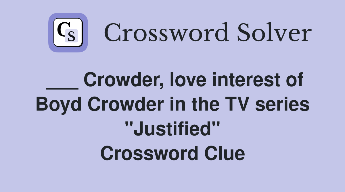___ Crowder, love interest of Boyd Crowder in the TV series "Justified" Crossword Clue