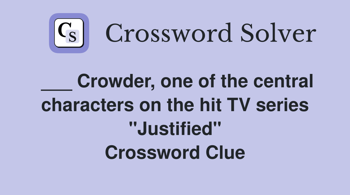 ___ Crowder, one of the central characters on the hit TV series "Justified" Crossword Clue