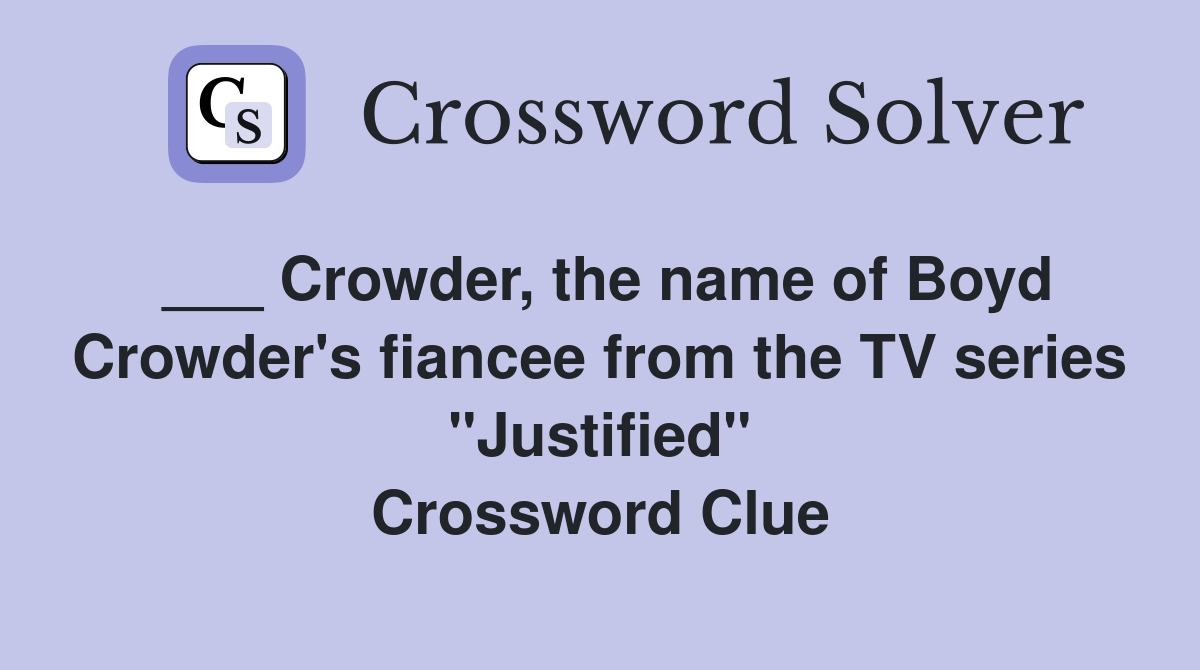 ___ Crowder, the name of Boyd Crowder's fiancee from the TV series "Justified" Crossword Clue