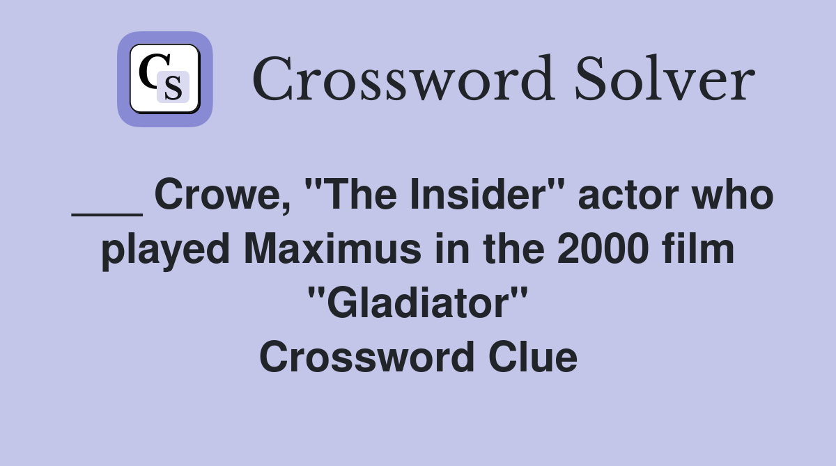 ___ Crowe, "The Insider" actor who played Maximus in the 2000 film "Gladiator" Crossword Clue