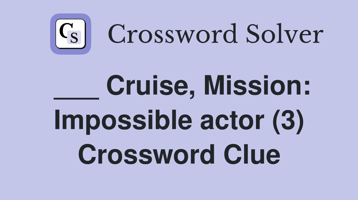 ___ Cruise, Mission: Impossible actor (3) Crossword Clue
