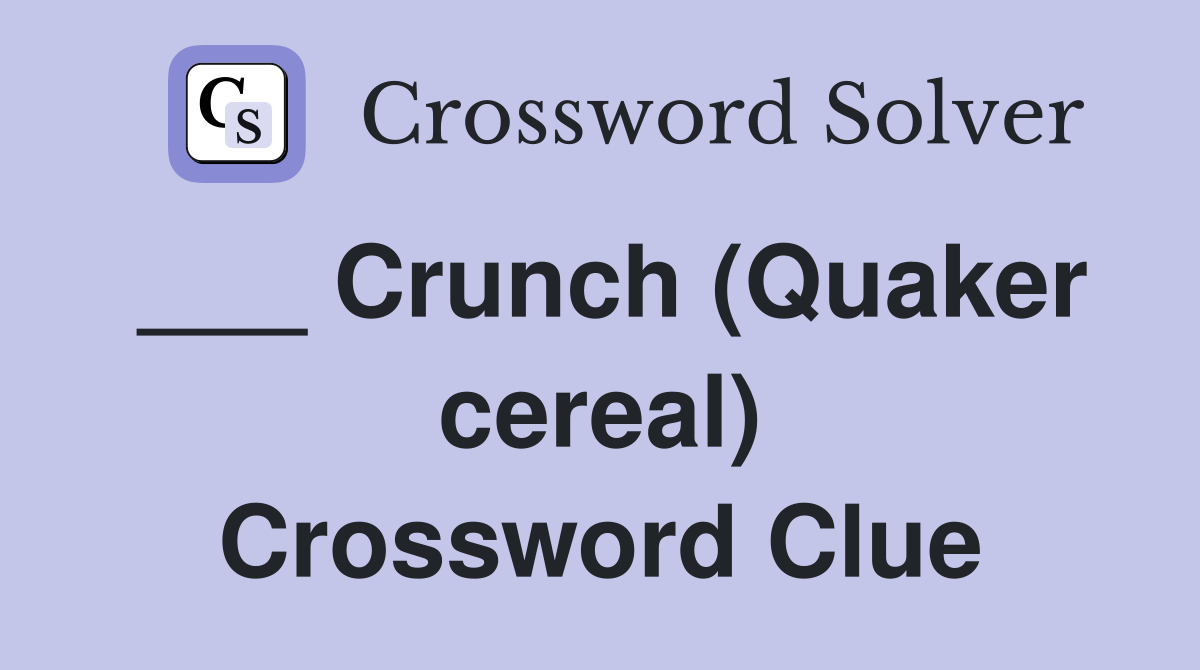 ___ Crunch (Quaker cereal) Crossword Clue