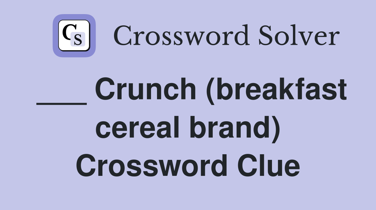 ___ Crunch (breakfast cereal brand) Crossword Clue