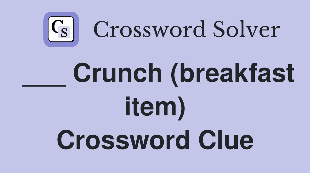 ___ Crunch (breakfast item) Crossword Clue