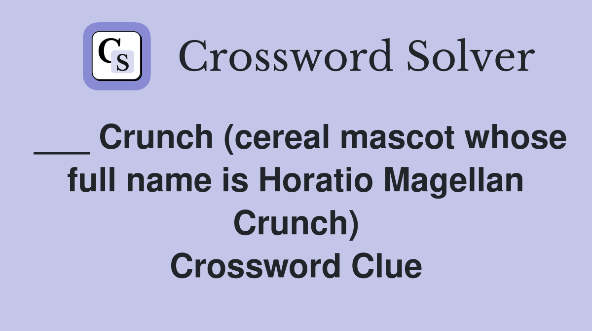 ___ Crunch (cereal mascot whose full name is Horatio Magellan Crunch) Crossword Clue