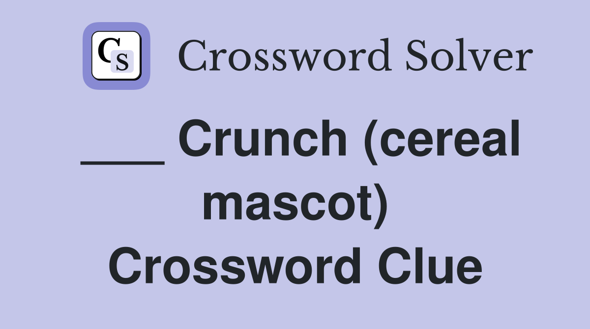 ___ Crunch (cereal mascot) Crossword Clue