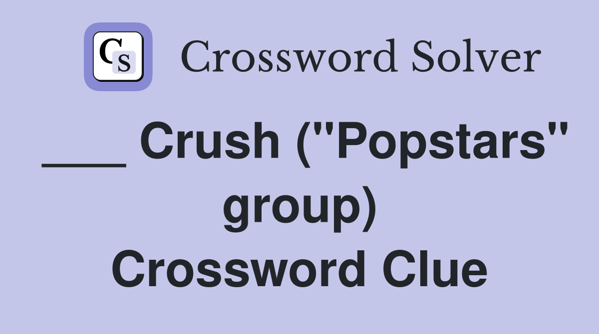 ___ Crush ("Popstars" group) Crossword Clue