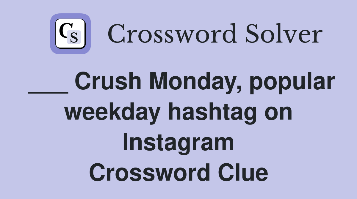 ___ Crush Monday, popular weekday hashtag on Instagram Crossword Clue