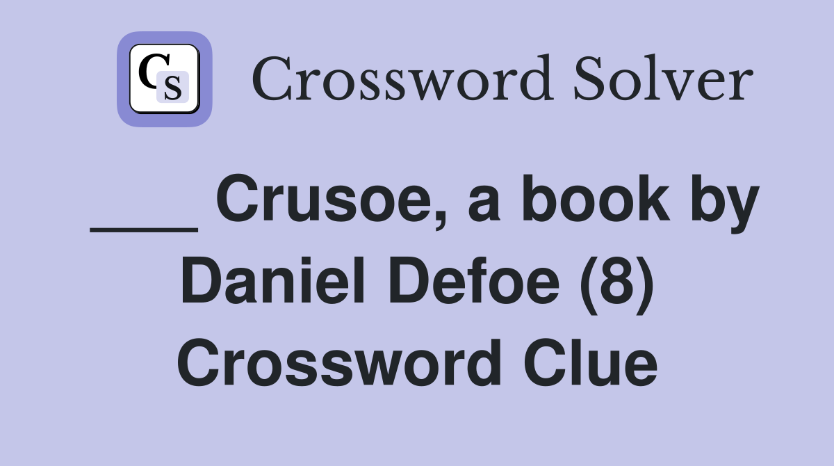 ___ Crusoe, a book by Daniel Defoe (8) Crossword Clue