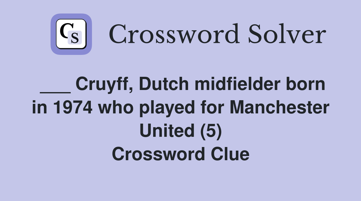 ___ Cruyff, Dutch midfielder born in 1974 who played for Manchester United (5) Crossword Clue