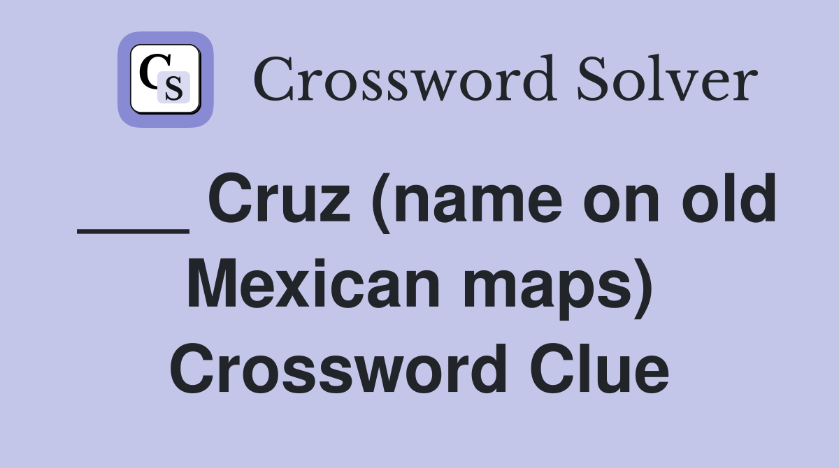 ___ Cruz (name on old Mexican maps) Crossword Clue