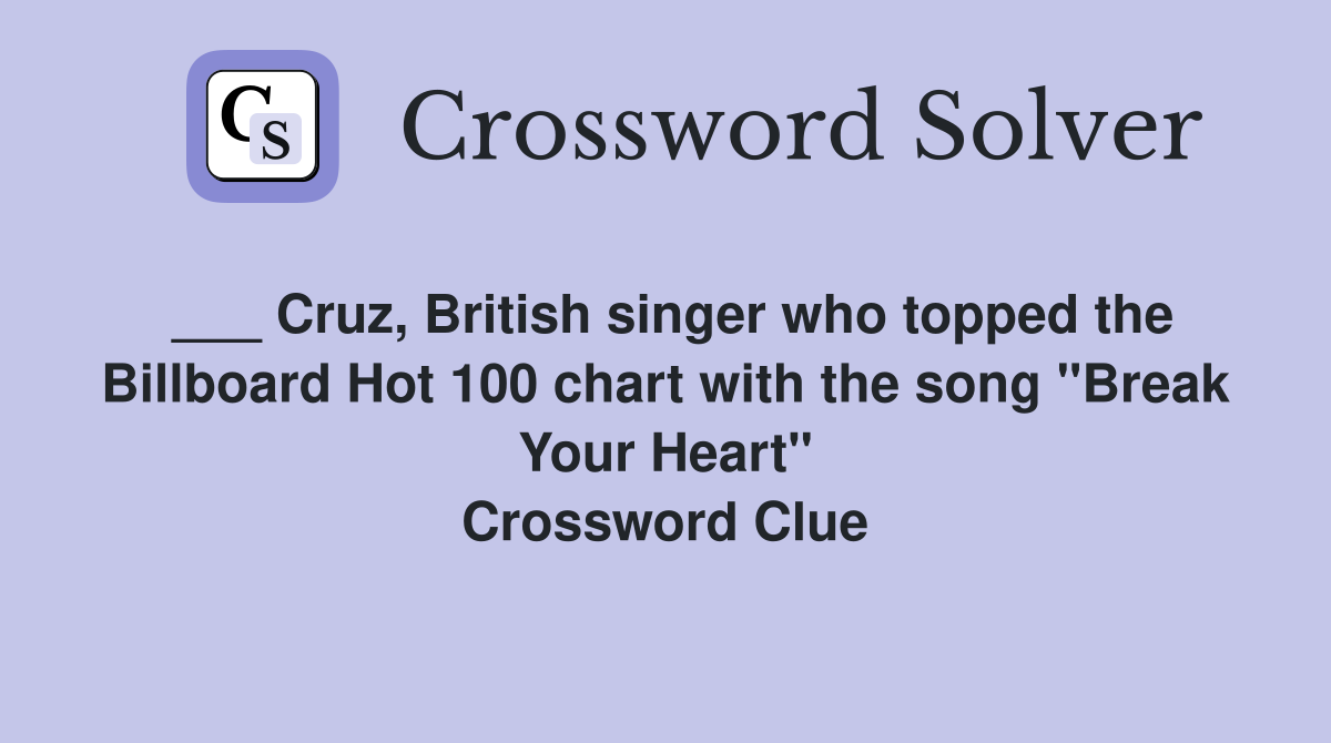 ___ Cruz, British singer who topped the Billboard Hot 100 chart with the song "Break Your Heart" Crossword Clue