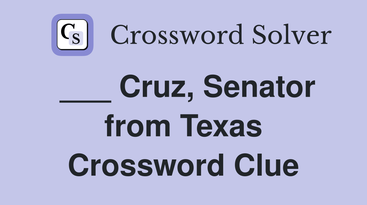 ___ Cruz, Senator from Texas Crossword Clue