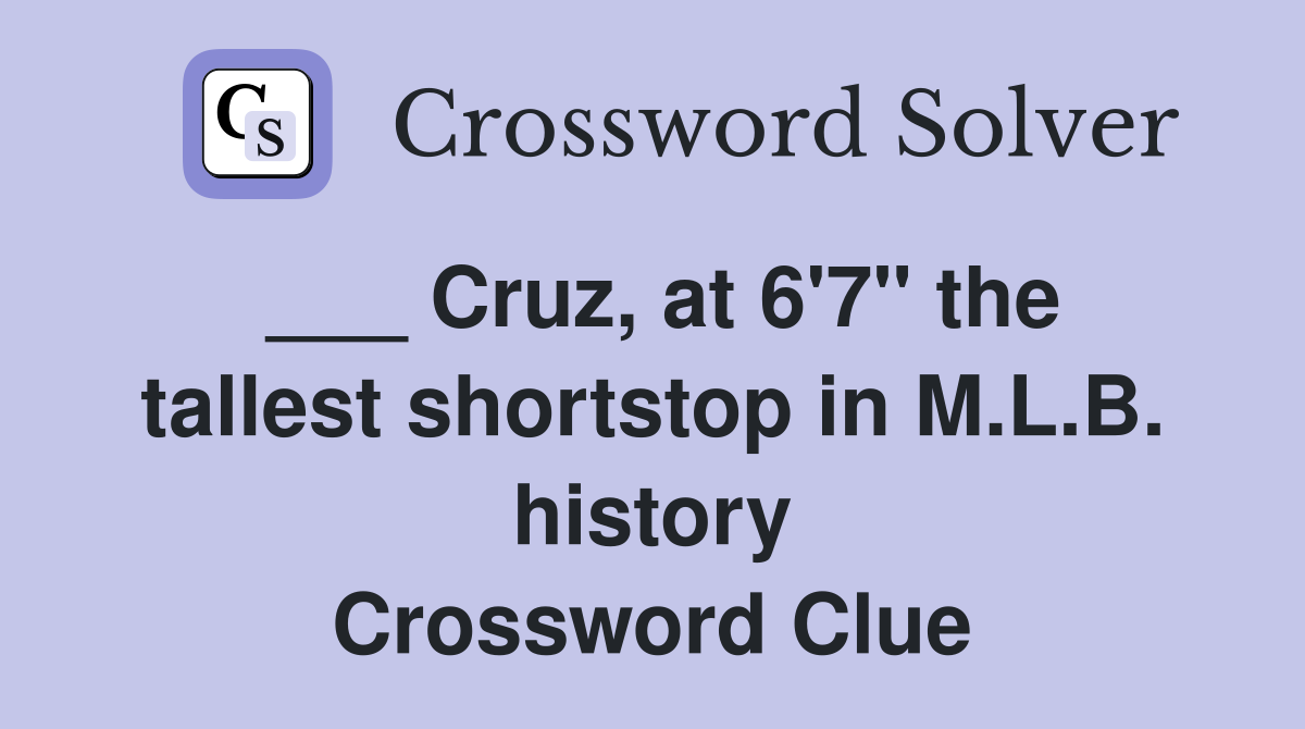 ___ Cruz, at 6'7" the tallest shortstop in M.L.B. history Crossword Clue