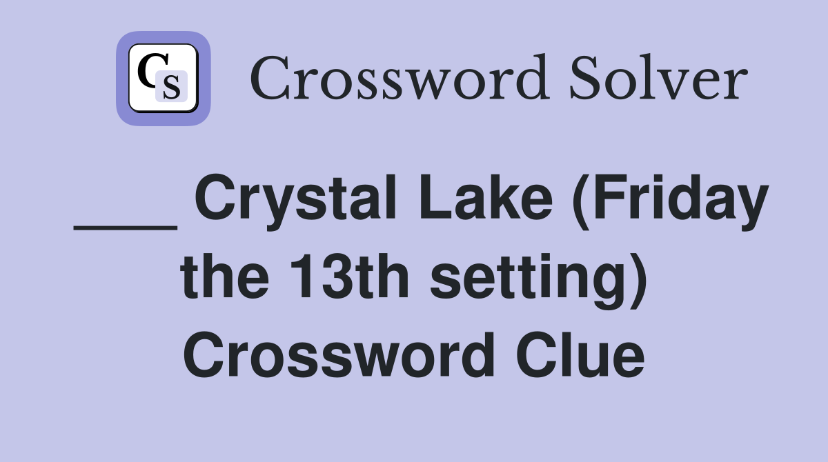 ___ Crystal Lake (Friday the 13th setting) Crossword Clue
