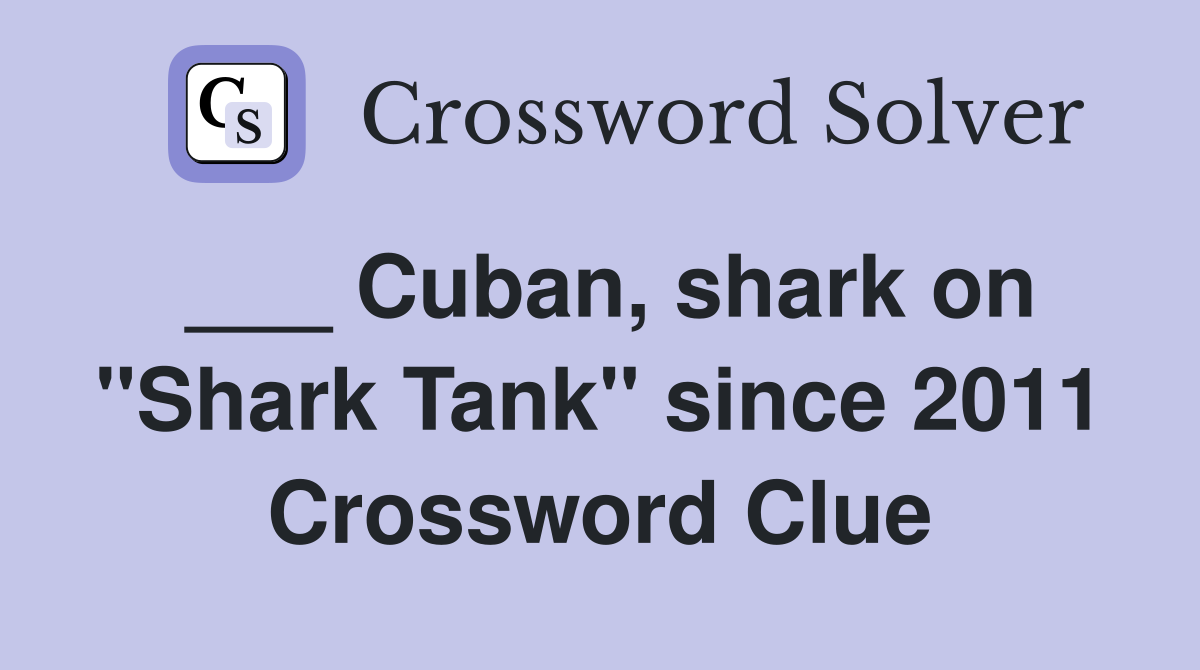 ___ Cuban, shark on "Shark Tank" since 2011 Crossword Clue