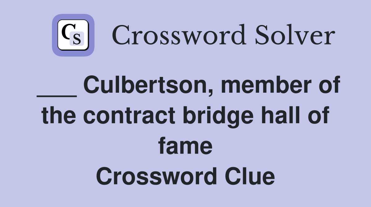 ___ Culbertson, member of the contract bridge hall of fame Crossword Clue