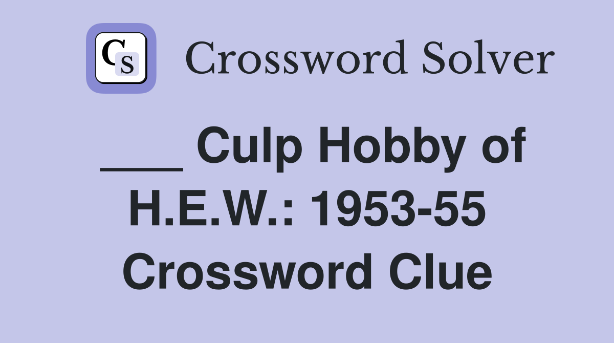 ___ Culp Hobby of H.E.W.: 1953-55 Crossword Clue
