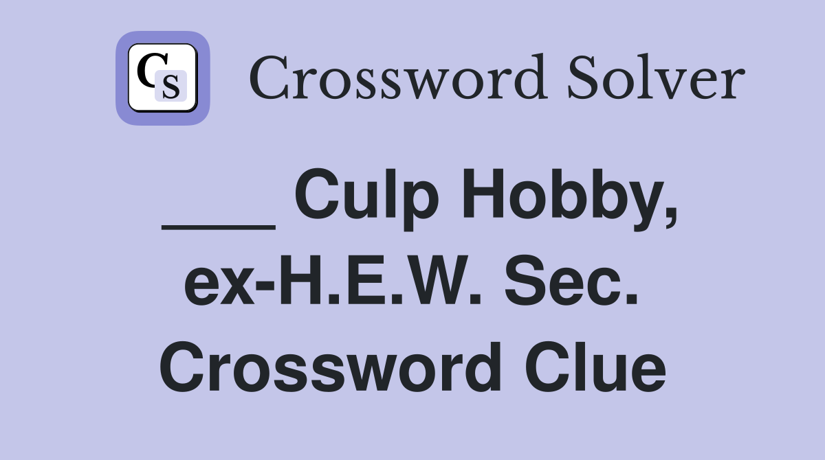 ___ Culp Hobby, ex-H.E.W. Sec. Crossword Clue